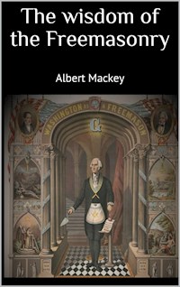 The wisdom of the Freemasonry - Albert Mackey - E-Book