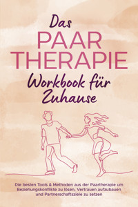 Das Paartherapie Workbook für Zuhause: Die besten Tools & Methoden aus der Paartherapie um Beziehungskonflikte zu lösen, Vertrauen aufzubauen und Partnerschaftsziele zu setzen - inkl. Sexualtherapie - Alexandra Wagner - E-Book