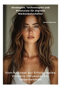Vom Konzept zur Erfolgsmarke: Virtuelle Influencer für Unternehmen - Sandra Habermas - E-Book