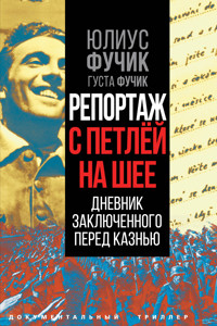Репортаж с петлей на шее. Дневник заключенного перед казнью - Юлиус Фучик - E-Book