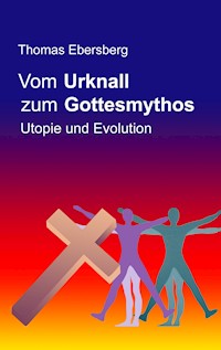 Vom Urknall zum Gottesmythos - Thomas Ebersberg - E-Book