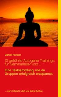 10 geführte Autogene Trainings für Seminarleiter und ... - Daniel Förster - E-Book