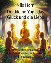 Der kleine Yogi, das Glück und die Liebe - Nils Horn - kostenlos E-Book