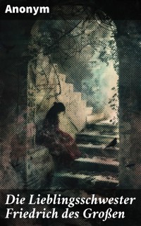 Die Lieblingsschwester Friedrich des Großen - Anonym - E-Book