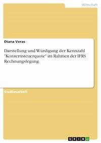 Darstellung und Würdigung der Kennzahl "Konzernsteuerquote" im Rahmen der IFRS Rechnungslegung - Diana Veras - E-Book