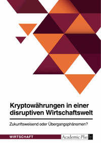Kryptowährungen in einer disruptiven Wirtschaftswelt. Zukunftsweisend oder Übergangsphänomen? -  - E-Book
