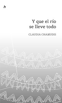 Y que el río se lleve todo - Claudia Chamudis - E-Book