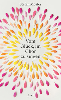 Vom Glück, im Chor zu singen - Stefan Moster - E-Book