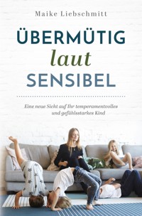 Übermütig - laut - sensibel - Maike Liebschmitt - E-Book