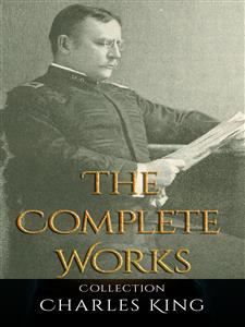 Charles King: The Complete Works - Charles King - E-Book