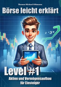 Börse leicht erklärt: Level #1 Aktien und Vermögensaufbau für Einsteiger - Thomas Michael Göhmann - E-Book