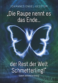 „Die Raupe nennt es das Ende... der Rest der Welt Schmetterling!“ - Johannes Engel - Gesstüm - E-Book