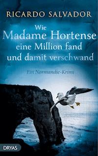 Wie Madame Hortense eine Million fand und damit verschwand - Ricardo Salvador - E-Book