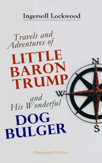 Travels and Adventures of Little Baron Trump and His Wonderful Dog Bulger (Illustrated Edition) - Ingersoll Lockwood - E-Book