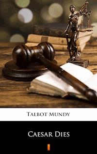 Caesar Dies - Talbot Mundy - E-Book