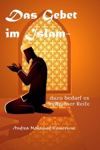 Das Gebet im Islam- dazu bedarf es religiöser Reife - Andrea Mohamed Hamroune - E-Book