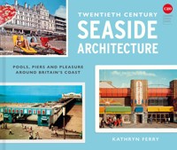 Twentieth Century Seaside Architecture - Kathryn Ferry - E-Book