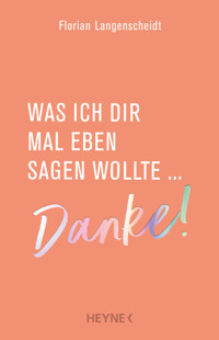 Was ich dir mal eben sagen wollte: Danke! - Florian Langenscheidt - E-Book
