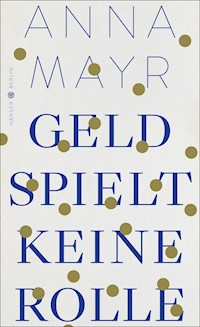 Geld spielt keine Rolle - Anna Mayr - E-Book
