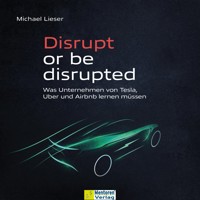 Disrupt or be disrupted - Was Unternehmen von Tesla, Uber und Airbnb lernen müssen (ungekürzt) - Michael Lieser - Hörbuch