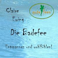 Die Badefee - Entspannen und wohlfühlen! - Claire Ewing - Hörbuch