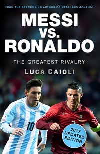 Messi vs. Ronaldo - 2017 Updated Edition - Luca Caioli - E-Book