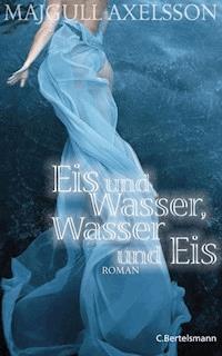 Eis und Wasser, Wasser und Eis - Majgull Axelsson - E-Book
