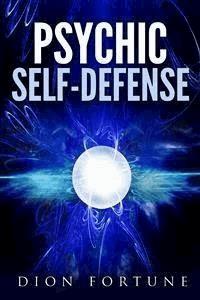 Psychic self-defense: The Classic Instruction Manual for Protecting Yourself Against Paranormal Attack - Dion Fortune - E-Book