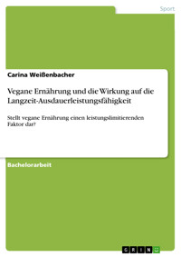 Vegane Ernährung und die Wirkung auf die Langzeit-Ausdauerleistungsfähigkeit - Carina Weißenbacher - E-Book