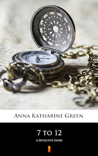 7 to 12 - Anna Katharine Green - E-Book