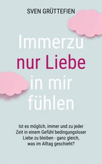 Immerzu nur Liebe in mir fühlen - Sven Grüttefien - E-Book