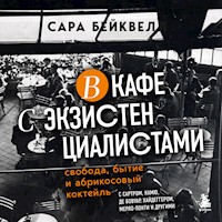 В кафе с экзистенциалистами. Свобода, бытие и абрикосовый коктейль - Сара Бейквелл - Hörbuch