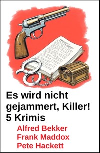 Es wird nicht gejammert, Killer! 5 Krimis - Pete Hackett - kostenlos E-Book