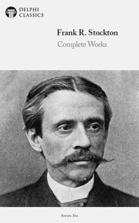 Delphi Complete Works of Frank R. Stockton (Illustrated) - Frank Richard Stockton - E-Book