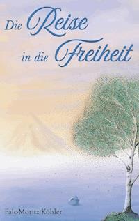 Die Reise in die Freiheit - Falc-Moritz Köhler - E-Book