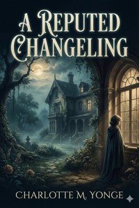 A Reputed Changeling; Or, Three Seventh Years Two Centuries Ago - Charlotte M. Yonge - E-Book