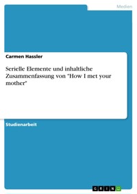 Serielle Elemente und inhaltliche Zusammenfassung von "How I met your mother" - Carmen Hassler - E-Book