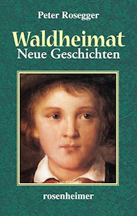 Waldheimat - Neue Geschichten - Peter Rosegger - E-Book