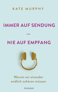 Immer auf Sendung ... nie auf Empfang - Kate Murphy - E-Book