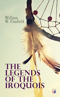 The Legends of the Iroquois - William W. Canfield - E-Book