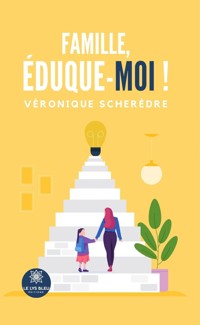 Famille, éduque-moi ! - Véronique Scherèdre - E-Book