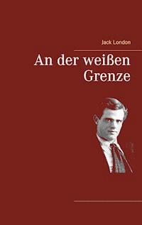 An der weißen Grenze - Jack  London - E-Book