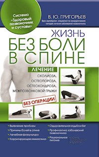 Жизнь без боли в спине. Лечение остеохондроза, межпозвонковой грыжи, сколиоза, остеопороза без операции (Zhizn' bez boli v spine. Lechenie osteohondroza, mezhpozvonkovoj gryzhi, skolioza, osteoporoza bez operacii) - Grigor'ev Valentin - E-Book