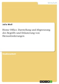 Home Office. Darstellung und Abgrenzung des Begriffs und Erläuterung von Herausforderungen - Julia Weil - E-Book