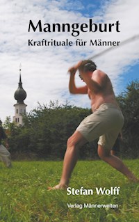 Manngeburt - Kraftrituale für Männer - Stefan Wolff - E-Book