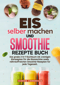 Eis selber machen und Smoothie Rezepte Buch - Vanessa Zimmermann - E-Book