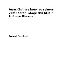 Jesus Christus betet zu seinem Vater Satan: Möge das Blut in Strömen fliessen. - Dominic Trachsel - E-Book