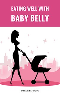 Eating Well With Baby Belly - Luke Eisenberg - E-Book