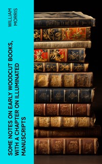 Some Notes on Early Woodcut Books, with a Chapter on Illuminated Manuscripts - William Morris - E-Book