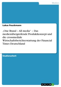 „One Brand – All media“ – Das medienübergreifende Produktkonzept und die crossmediale Wirtschaftsberichterstattung der Financial Times Deutschland - Lukas Peuckmann - kostenlos E-Book